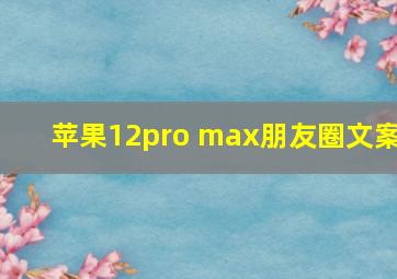 苹果12pro max朋友圈文案